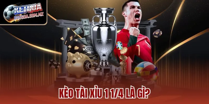 Kèo Tài Xỉu 1 1/4 là gì?